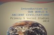 Introduction to  OUR WORLD &  ANCIENT CIVILISATIONS