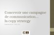 Concevoir une campagne de communication … la copy  strategy