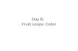 Day 8:   Fruit Loops: Color