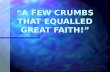 “A few Crumbs that equalled Great Faith!”