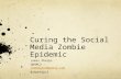 Curing the Social Media Zombie Epidemic