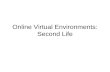 Online Virtual Environments: Second Life