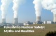 Fukushima Nuclear Safety: Myths and Realities