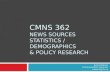 CMNS 362  News sources Statistics / demographics & policy research
