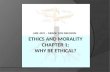 ETHICS AND MORALITY Chapter 1: why be ethical?