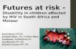 Futures at risk -  D isability  in children affected by HIV in South Africa and Malawi