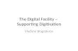 The Digital Facility –  Supporting  Digitisation