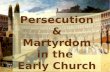 Persecution & Martyrdom in the  Early Church