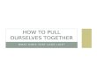 How to Pull Ourselves Together