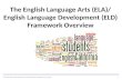 The English Language Arts (ELA)/ English Language Development (ELD) Framework Overview