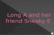 Long A and her friend Sneaky E