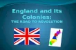 England and Its Colonies: THE  ROAD TO REVOLUTION