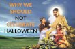 WHY WE SHOULD  NOT CELEBRATE  HALLOWEEN