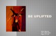 Be  Uplifted