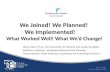 We Joined! We Planned!  We Implemented!       What Worked Well! What We’d Change!