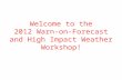 Welcome to the 2012 Warn-on-Forecast and High Impact Weather Workshop!