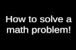 How to solve a math problem!