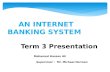 AN INTERNET BANKING SYSTEM Term 3 Presentation                 Mohamed Hassan Ali