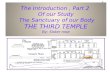 The Introduction  , Part 2  Of our Study  The Sanctuary of our Body THE THIRD TEMPLE