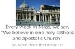 Every week in Mass, we say, “We believe in one holy catholic and apostolic Church”
