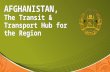 AFGHANISTAN,  The Transit & Transport Hub for the Region