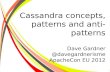 Cassandra concepts, patterns and anti-patterns Dave Gardner @ davegardnerisme ApacheCon  EU 2012