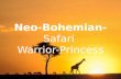 Neo-Bohemian- Safari  Warrior-Princess