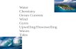 Water Chemistry Ocean Currents Wind Gyres Upwelling/ Downwelling Waves Tides