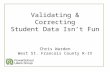 Validating & Correcting Student Data Isn’t Fun Chris Warden West St. Francois County R-IV