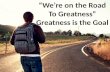 “We’re on the Road To Greatness” Greatness is the Goal