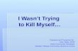 I Wasn’t Trying  to Kill Myself…