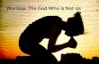 Worship: The God Who is Not Us