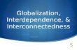 Globalization, Interdependence, & Interconnectedness