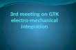 3rd meeting on GTK electro-mechanical integration