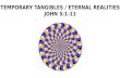 TEMPORARY TANGIBLES / ETERNAL REALITIES JOHN 5:1-11
