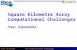 Square Kilometre Array Computational Challenges Paul Alexander