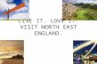 LIVE IT. LOVE IT. VISIT NORTH EAST ENGLAND.