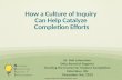 How a Culture of Inquiry  Can Help Catalyze  Completion Efforts