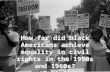 How far did black Americans achieve equality in civil rights in the 1950s and 1960s? (Part I)