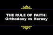 THE RULE OF FAITH: Orthodoxy  vs  Heresy