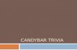 CandyBar  Trivia