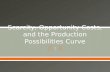 Scarcity, Opportunity Costs, and the Production Possibilities Curve