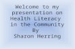 Welcome to my presentation on Health Literacy  in the Community By  Sharon Herring