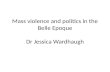 Mass violence and politics in the Belle  Epoque Dr Jessica Wardhaugh