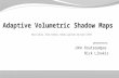 Adaptive Volumetric Shadow Maps Marco  Salviy, Kiril Vidimce, Andrew Lauritzen and Aaron Lefohn