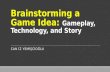 Brainstorming  a Game  Idea :  Gameplay ,  Technology ,  and Story