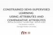 Constrained Semi-Supervised Learning  using  Attributes and Comparative Attributes