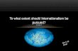 To what extent should Internationalism be pursued? By: Sarah. C
