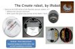 The  Create  robot, by iRobot Same as the 4000 series of the Roomba vacuum cleaner, but: