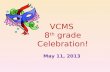 VCMS 8 th  grade Celebration!
